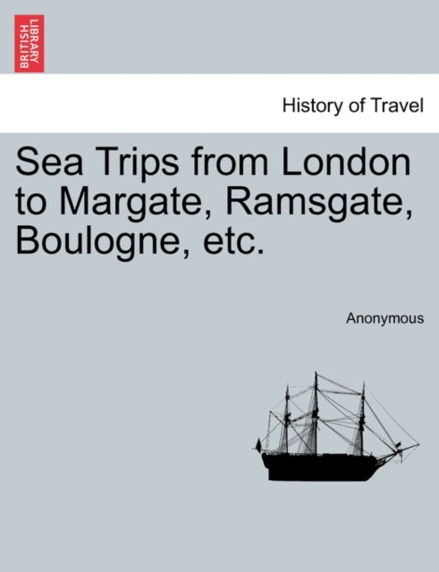 Book cover of: Sea Trips from London to Margate, Ramsgate, Boulogne, Etc.