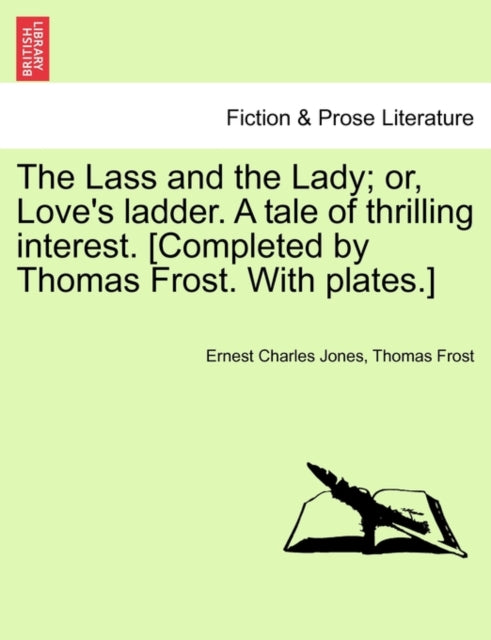 Book cover of: Lass and the Lady; or, Love's ladder. A tale of thrilling interest. [Completed by Thomas Frost. With plates.]