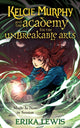 Book cover of: Kelcie Murphy and the Academy for the Unbreakable Arts. By: Erika Lewis