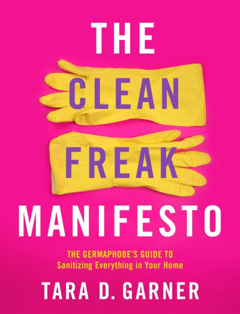 Book cover of: Clean Freak Manifesto. By: Tara D. Garner