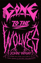 Book cover of: Gone to the Wolves. By: John Wray