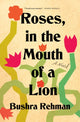 Book cover of: Roses, in the Mouth of a Lion. By: Bushra Rehman