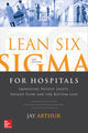 Book cover of: Lean Six Sigma for Hospitals: Improving Patient Safety, Patient Flow and the Bottom Line, Second Edition. By: Jay Arthur