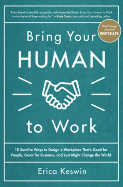 Book cover of: Bring Your Human to Work: 10 Surefire Ways to Design a Workplace That Is Good for People, Great for Business, and Just Might Change the World. By: Erica Keswin