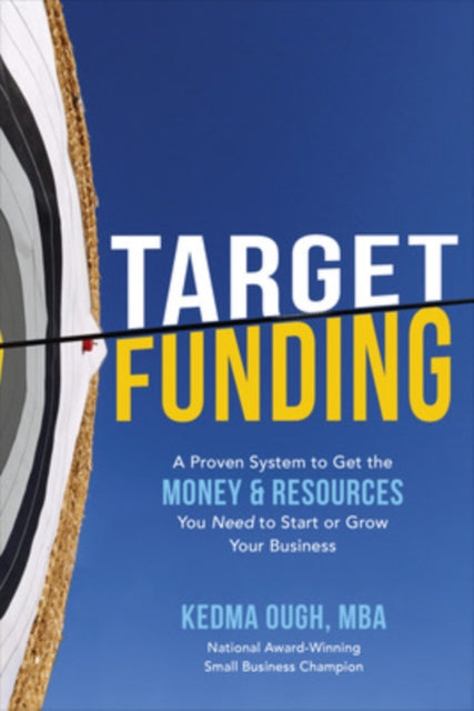 Book cover of: Target Funding: A Proven System to Get the Money and Resources You Need to Start or Grow Your Business. By: Kedma Ough