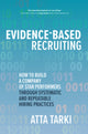 Book cover of: Evidence-Based Recruiting: How to Build a Company of Star Performers Through Systematic and Repeatable Hiring Practices. By: Atta Tarki