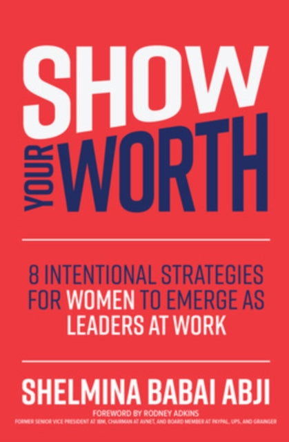 Book cover of: Show Your Worth: 8 Intentional Strategies for Women to Emerge as Leaders at Work. By: Shelmina Babai Abji