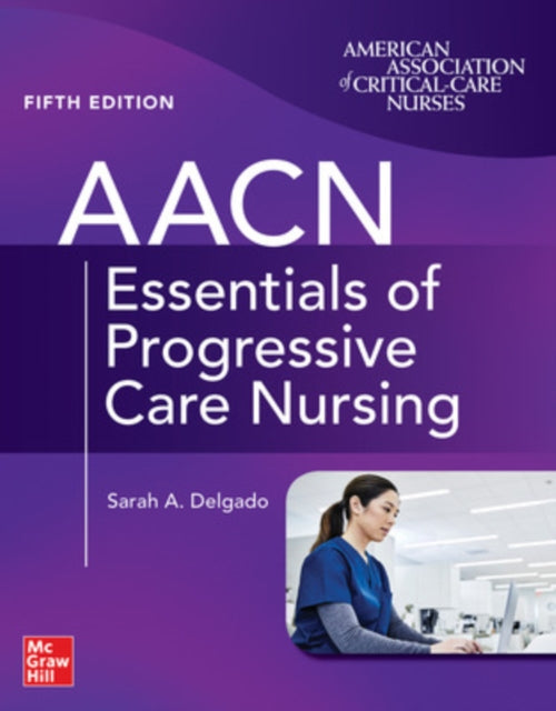 Book cover of: AACN Essentials of Progressive Care Nursing, Fifth Edition. By: Suzanne M. Burns