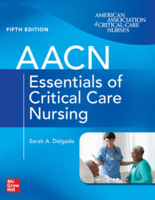 Book cover of: AACN Essentials of Critical Care Nursing, Fifth Edition. By: Suzanne M. Burns