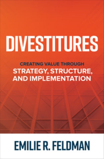 Book cover of: Divestitures: Creating Value Through Strategy, Structure, and Implementation. By: Emilie R. Feldman