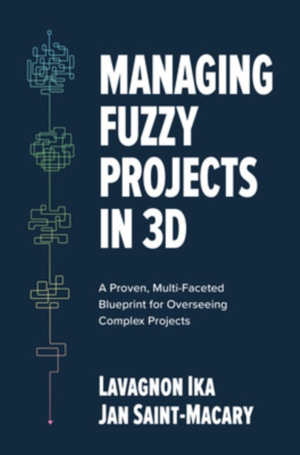Book cover of: Managing Fuzzy Projects in 3D: A Proven, Multi-Faceted Blueprint for Overseeing Complex Projects. By: Lavagnon Ika