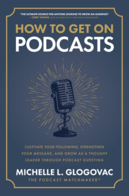 Book cover of: How to Get on Podcasts: Cultivate Your Following, Strengthen Your Message, and Grow as a Thought Leader through Podcast Guesting. By: Michelle Glogovac