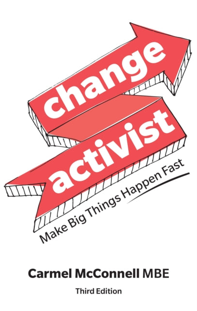 Book cover of: Change Activist: Make Big Things Happen Fast. By: Carmel McConnell