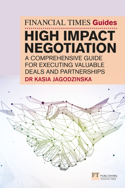 Book cover of: Financial Times Guide to High Impact Negotiation: A comprehensive guide for executing valuable deals and partnerships. By: Kasia Jagodzinska
