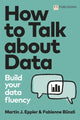 Book cover of: How to Talk about Data: Build your data fluency. By: Martin Eppler