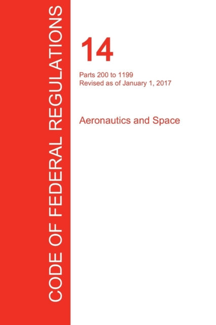 Book cover of: CFR 14, Parts 200 to 1199, Aeronautics and Space, January 01, 2017 (Volume 4 of 5). By: Office of the Federal Register (U.S.)