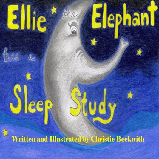 Book cover of: Ellie the Elephant has a Sleep Study. By: Christie Beckwith