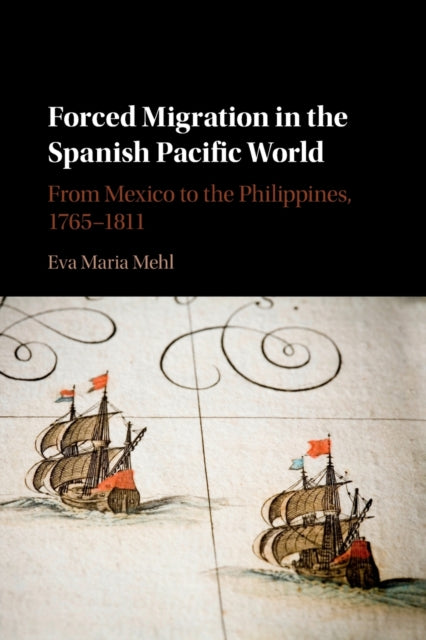 Book cover of: Forced Migration in the Spanish Pacific World. By: Eva Maria Mehl