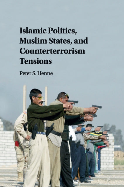 Book cover of: Islamic Politics, Muslim States, and Counterterrorism Tensions. By: Peter Henne