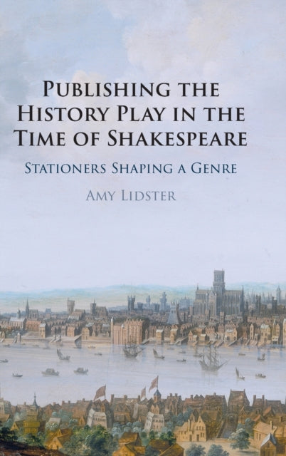 Book cover of: Publishing the History Play in the Time of Shakespeare. By: Amy Lidster