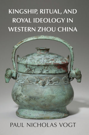 Kingship, Ritual, and Royal Ideology in Western Zhou China