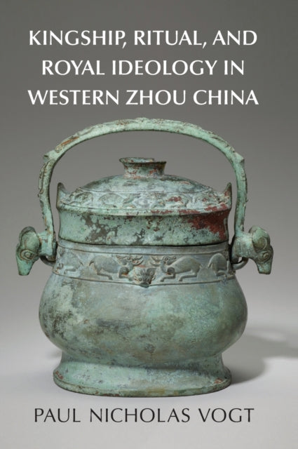 Book cover of: Kingship, Ritual, and Royal Ideology in Western Zhou China. By: Paul Nicholas Vogt