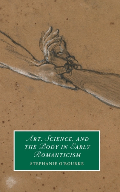 Book cover of: Art, Science, and the Body in Early Romanticism. By: Stephanie O'Rourke