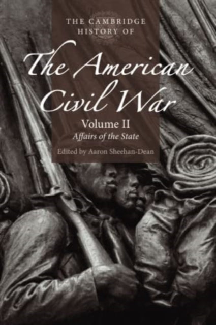 Book cover of: Cambridge History of the American Civil War: Volume 2, Affairs of the State. By: Aaron Sheehan-Dean