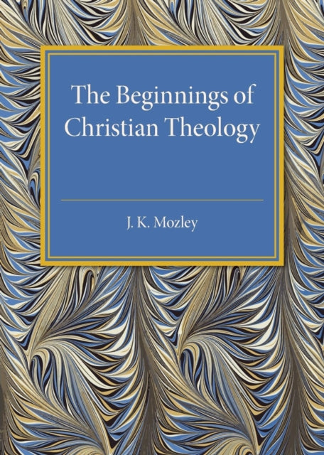 Book cover of: Beginnings of Christian Theology. By: J. K. Mozley