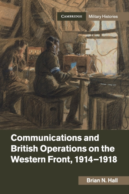 Book cover of: Communications and British Operations on the Western Front, 1914–1918. By: Brian N. Hall