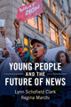 Book cover of: Young People and the Future of News. By: Lynn&nbsp;Schofield Clark