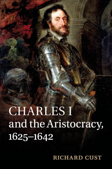 Book cover of: Charles I and the Aristocracy, 1625–1642. By: Richard Cust