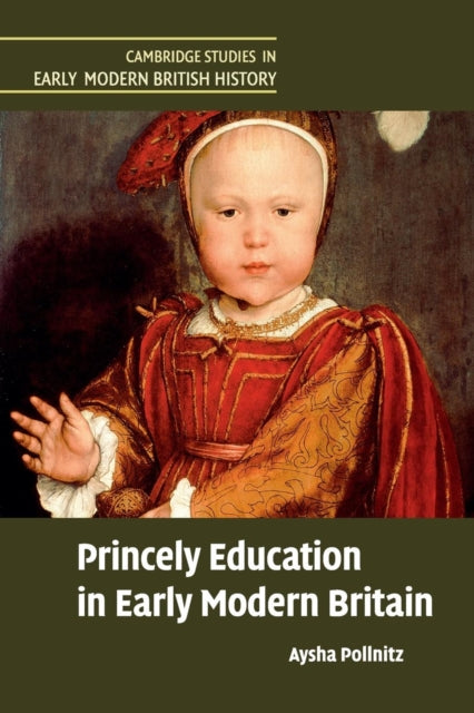 Book cover of: Princely Education in Early Modern Britain. By: Aysha Pollnitz