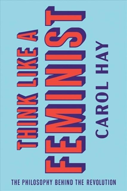 Book cover of: Think Like a Feminist. By: Carol Hay