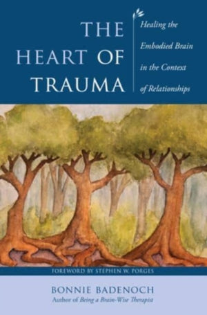 Heart of Trauma, Healing the Embodied Brain in the Context of Relationships