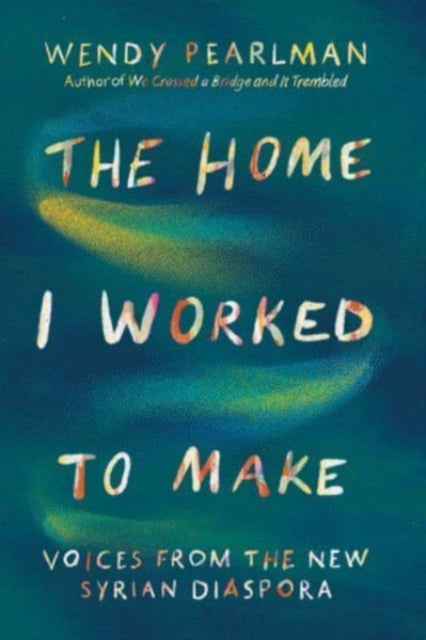 Book cover of: Home I Worked to Make. By: Wendy Pearlman