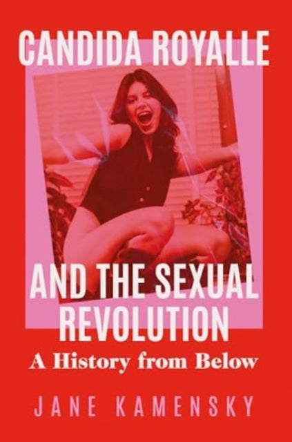 Book cover of: Candida Royalle and the Sexual Revolution. By: Jane Kamensky