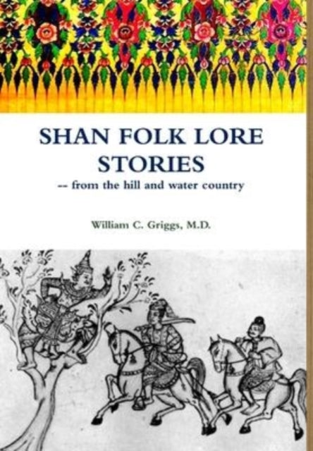 Book cover of: Shan Folk Lore Stories from the Hill and Water Country. By: William C. Griggs