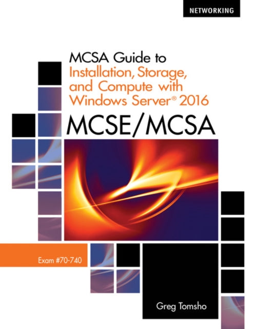 Book cover of: MCSA Guide to Installation, Storage, and Compute with MicrosoftA® Windows Server 2016, Exam 70-740. By: Greg Tomsho