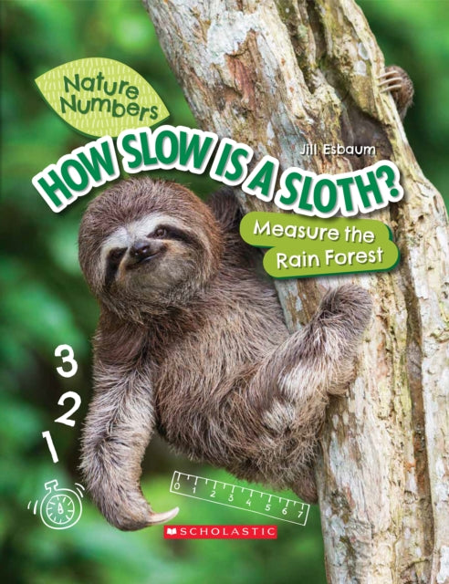 Book cover of: How Slow Is a Sloth?: Measure the Rainforest (Nature Numbers). By: Jill Esbaum