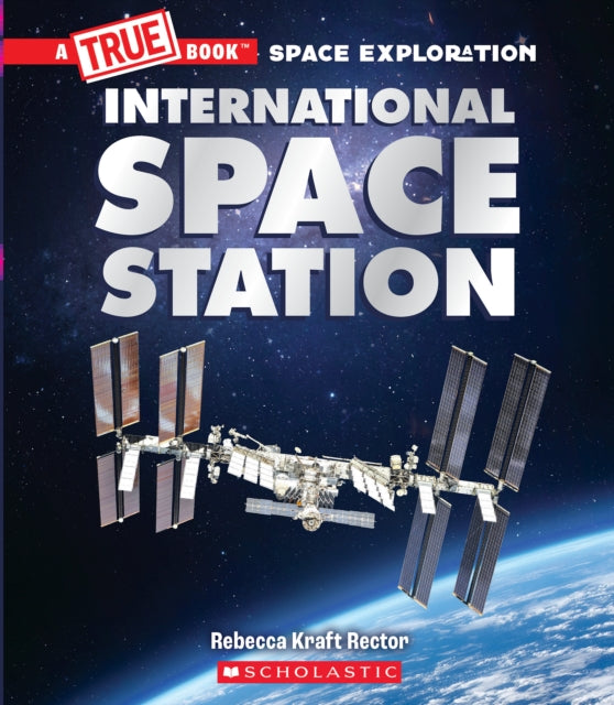 Book cover of: International Space Station (A True Book: Space Exploration). By: Rebecca Rector