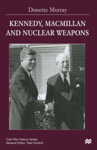 Book cover of: Kennedy, Macmillan and Nuclear Weapons. By: Donette Murray