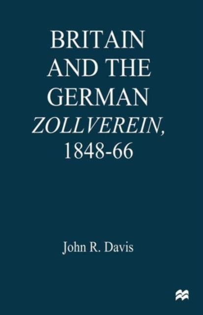Book cover of: Britain and the GermanZollverein, 1848–66. By: John R. Davis