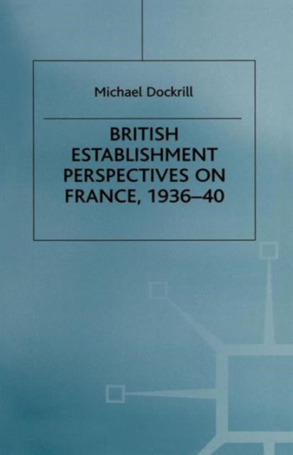 Book cover of: British Establishment Perspectives on France, 1936–40. By: Michael L. Dockrill