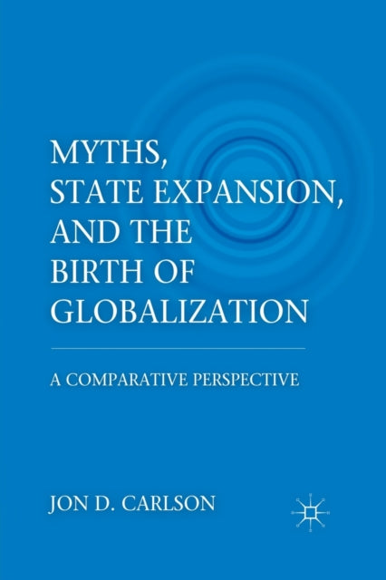 Book cover of: Myths, State Expansion, and the Birth of Globalization. By: J. Carlson