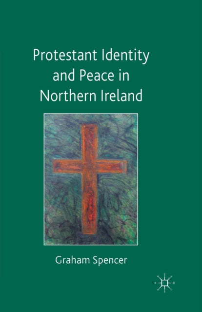 Book cover of: Protestant Identity and Peace in Northern Ireland. By: Graham Spencer
