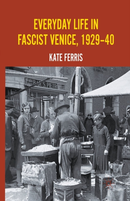 Book cover of: Everyday Life in Fascist Venice, 1929-40. By: K. Ferris