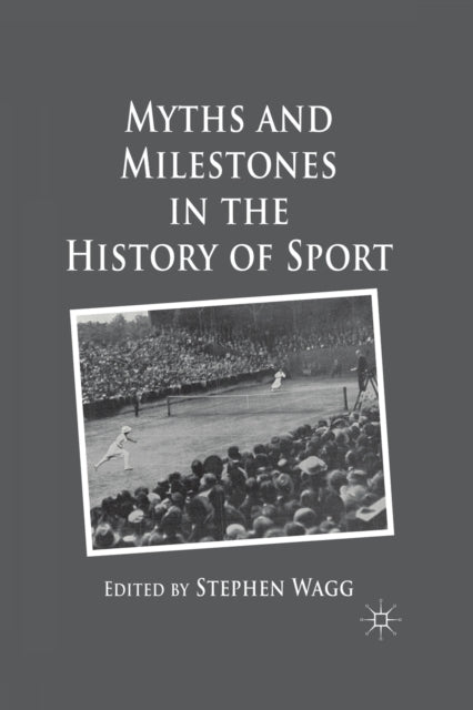 Book cover of: Myths and Milestones in the History of Sport. By: S. Wagg