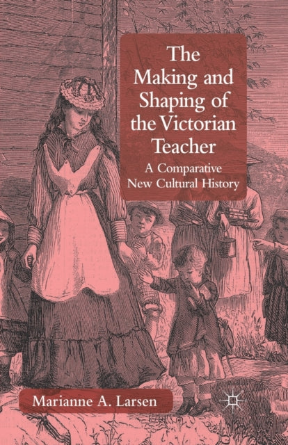 Book cover of: Making and Shaping of the Victorian Teacher. By: M. Larsen