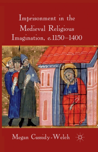 Book cover of: Imprisonment in the Medieval Religious Imagination, c. 1150-1400. By: M. Cassidy-Welch